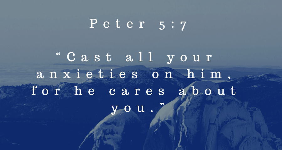 1 Peter 5:7 Cast all your anxiety on him because he cares for us