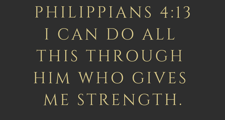 Philippians 4:13 I can do all things through Christ which strength me