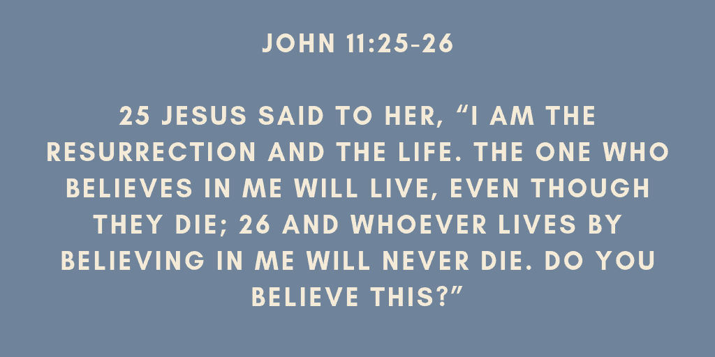 Jesus said to her I am the resurrection and the life The one who believes in me will live even though they die