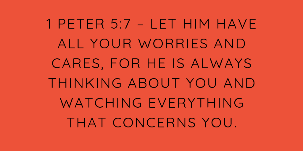 Let him have all your worries and cares for he is always thinking about you and watching everything that concerns you