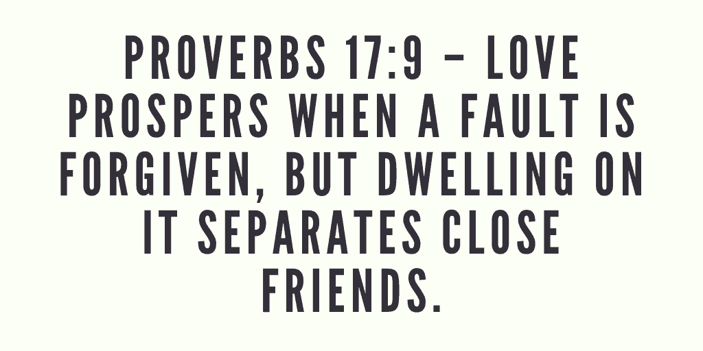 Love prospers when a fault is forgiven but dwelling on it separates close friends