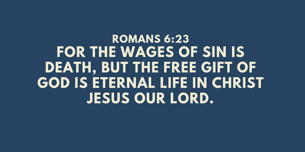 Romans 6 23 For the wages of sin is death but the free gift of God is eternal life in Christ Jesus our Lord