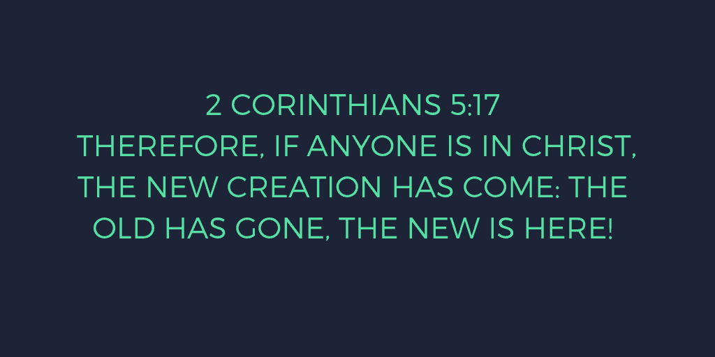 herefore if anyone is in Christ the new creation has come The old has gone the new is here