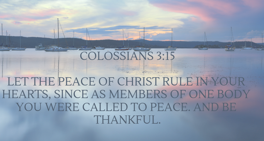 Let the peace of christ rule in your heats, since as members of one body you were called to peace and be thankful