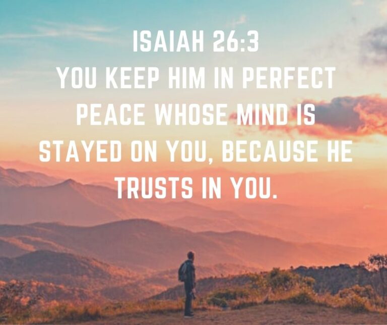You keep him in perfect peace whose mind is stayed on you because he trusts in you