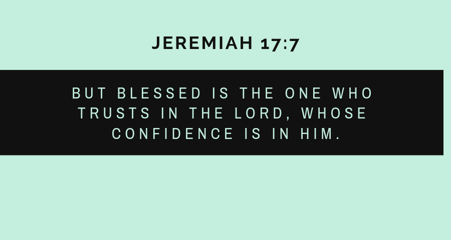 BUT BLESSED IS THE ONE WHO TRUSTS IN THE LORD WHOSE CONFIDENCE IS IN HIM