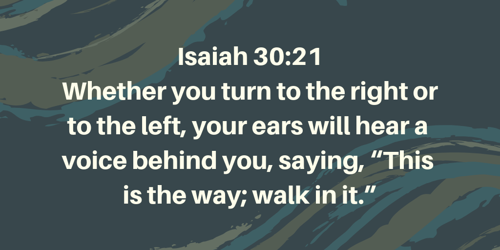 Whether you turn to the right or to the left your ears will hear a voice behind you saying This is the way walk in it