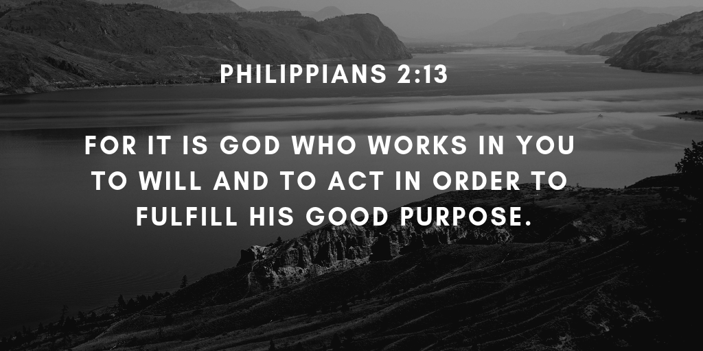 for it is God who works in you to will and to act in order to fulfill his good purpose