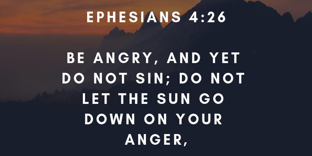 BE ANGRY AND yet DO NOT SIN do not let the sun go down on your anger