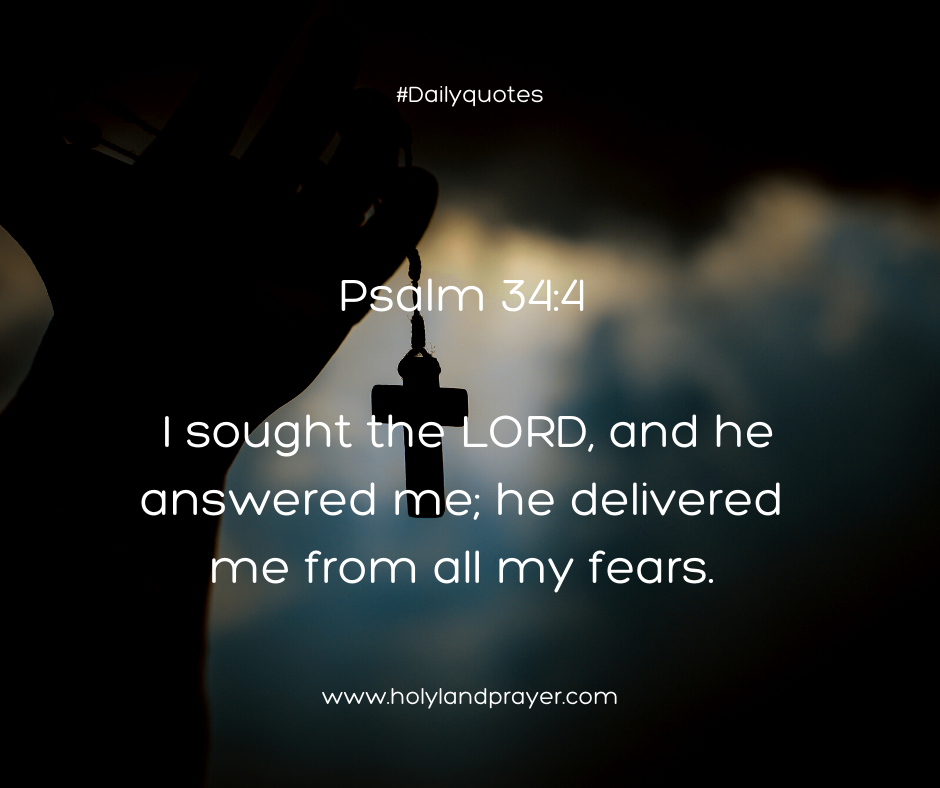 Psalm 34-4 I sought the LORD, and he answered me; he delivered me from all my fears