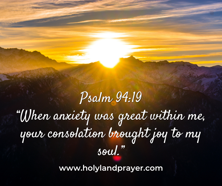 Psalm 94-19 When anxiety was great within me, your consolation brought joy to my soul