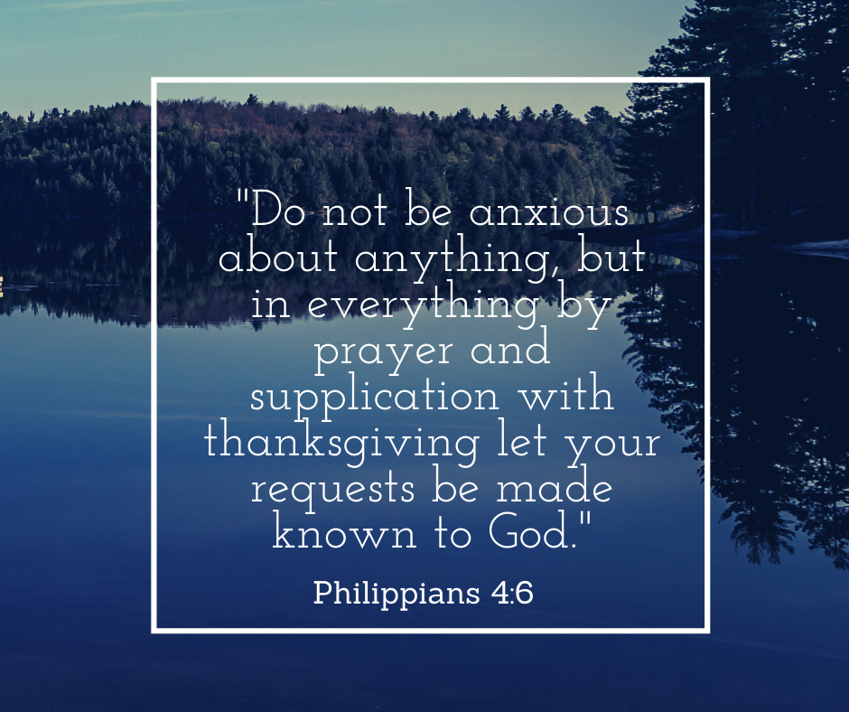 Quote from Philippians 4-6 Do not be anxious about anything, but in everything by prayer and supplication with thanksgiving let your requests be made known to God