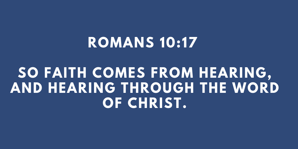 So faith comes from hearing and hearing through the word of Christ