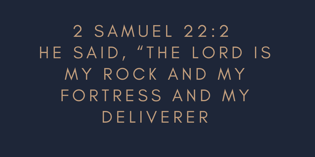 2 Samuel 22-2 He said, The Lord is my rock and my fortress and my deliverer