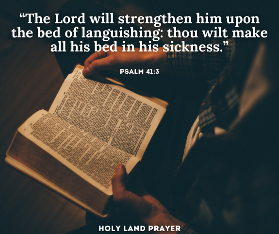 “The Lord will strengthen him upon the bed of languishing thou wilt make all his bed in his sickness.” Psalm 413