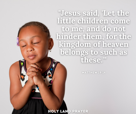 Jesus said, 'Let the little children come to me, and do not hinder them, for the kingdom of heaven belongs to such as these.' Matthew 1914