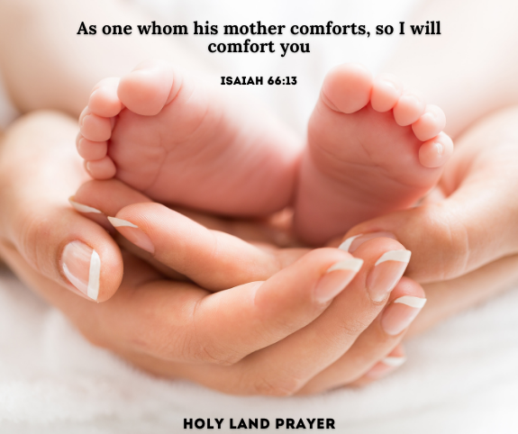 As one whom his mother comforts, so I will comfort you. Isaiah 6613